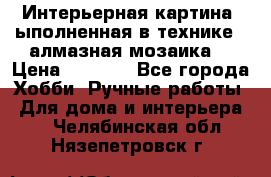 Интерьерная картина, ыполненная в технике - алмазная мозаика. › Цена ­ 7 000 - Все города Хобби. Ручные работы » Для дома и интерьера   . Челябинская обл.,Нязепетровск г.